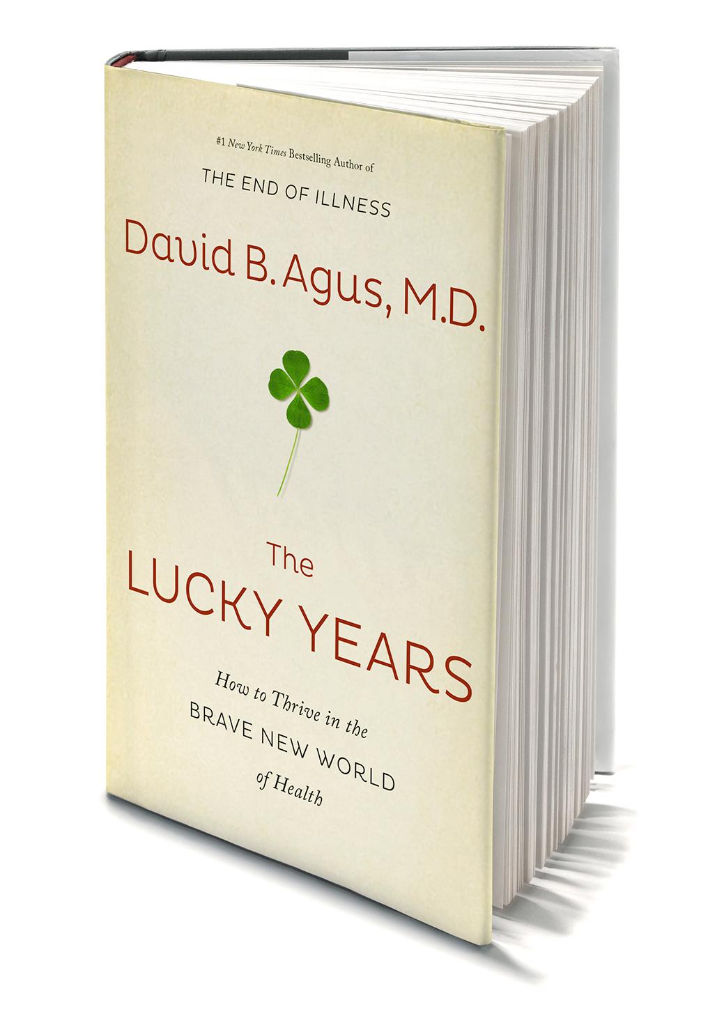 "The Lucky Years: How to Thrive in the Brave New World of Health" by David B. Agus, M.D., which is being published by Simon & Schuster on Jan. 5, 2016.