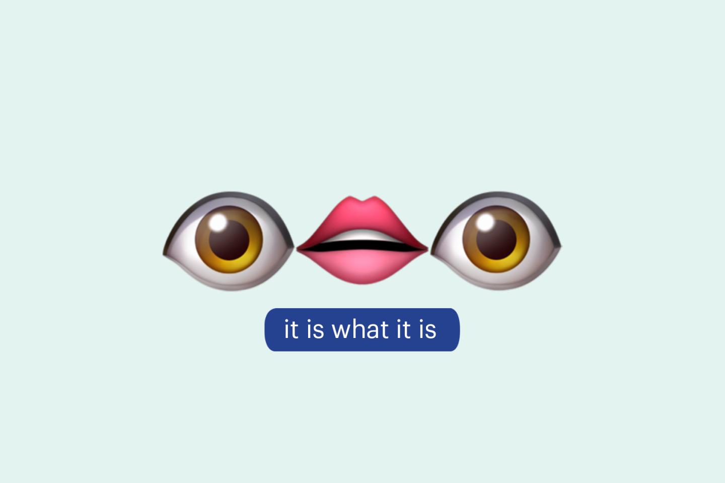 Eye Mouth Eye Emoji-It is what it is