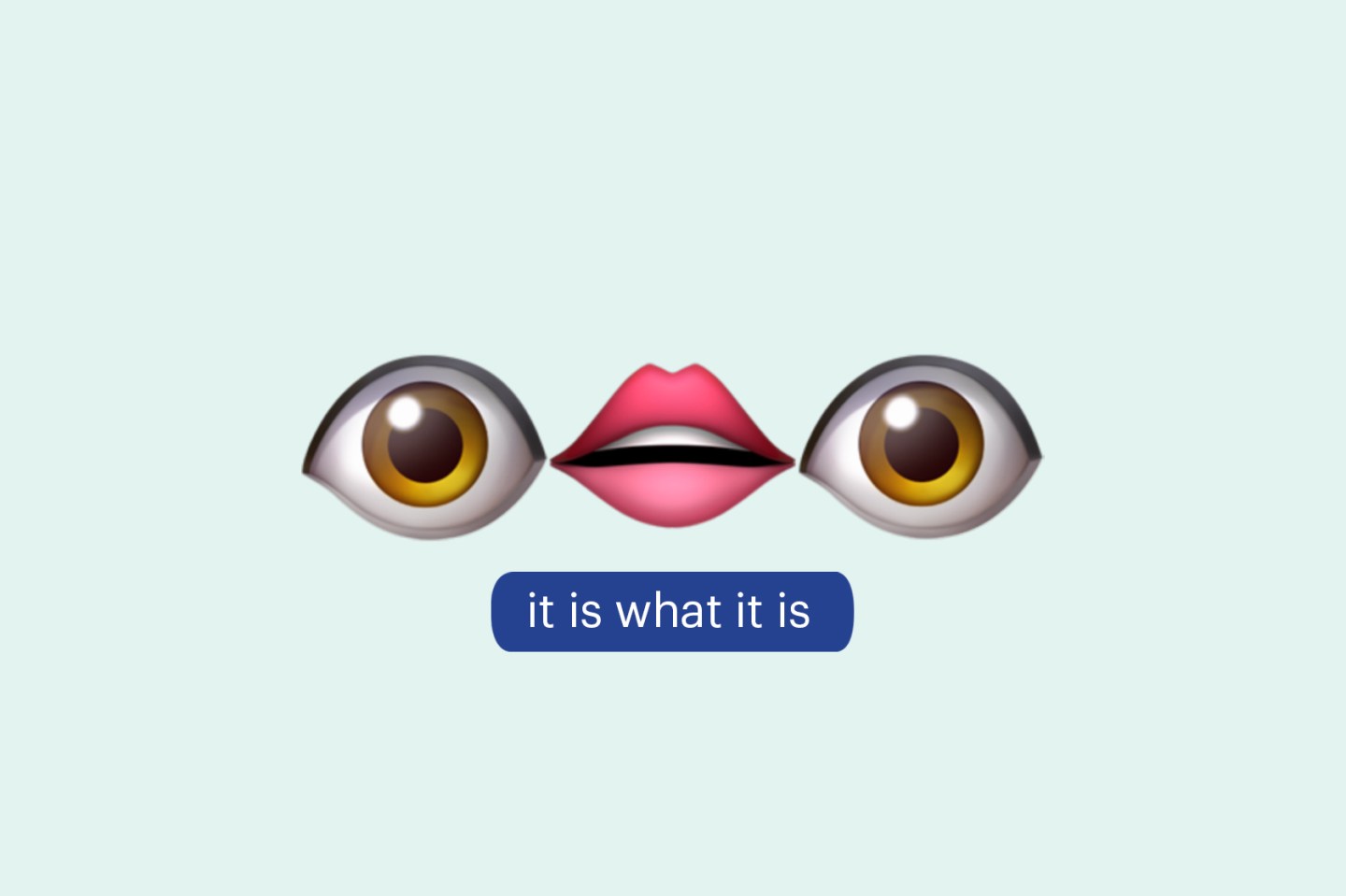 Eye Mouth Eye Emoji-It is what it is